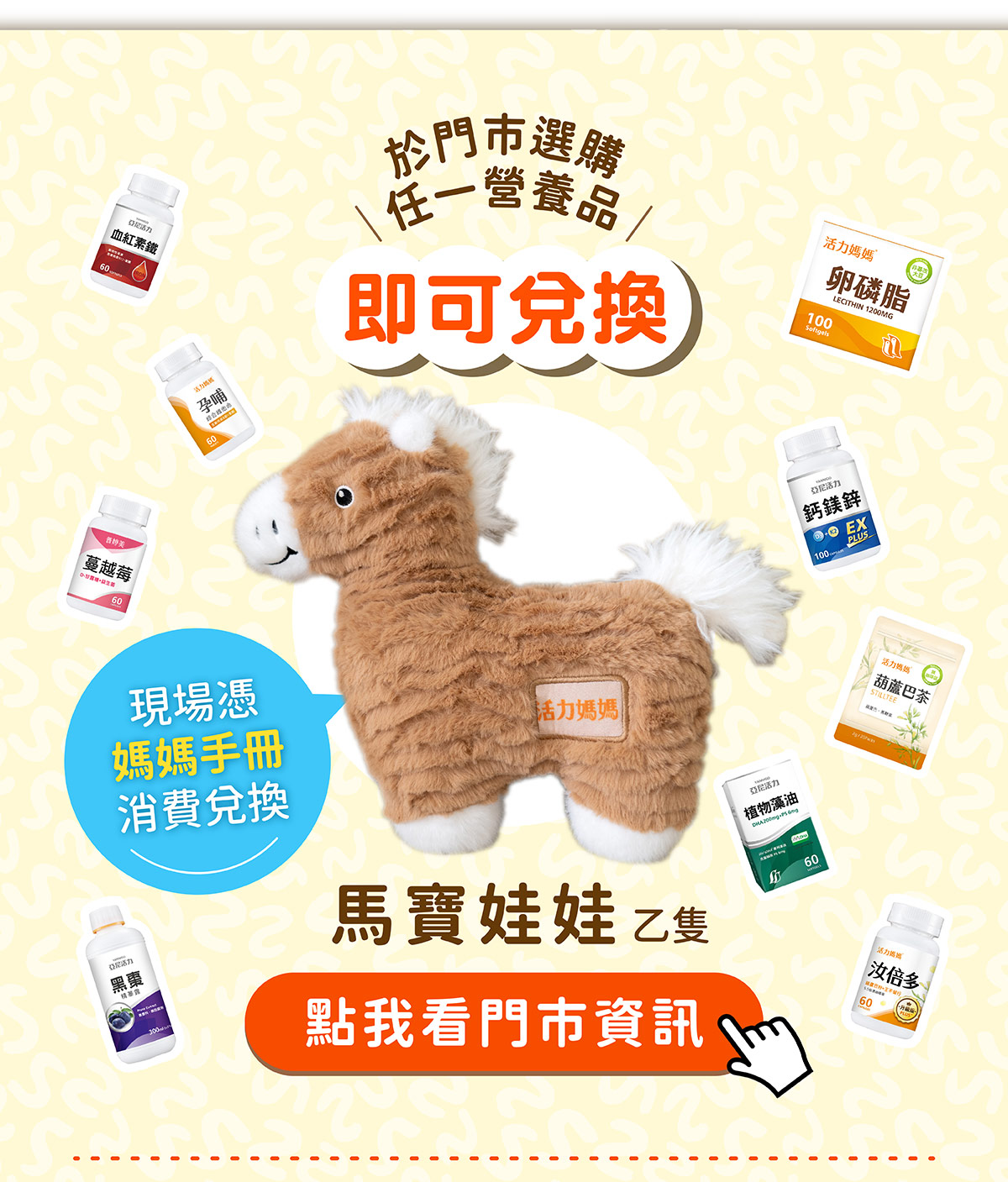 報名成功後，於亞尼活力直營門市選購任一營養品，即可兌換限量馬寶娃娃乙隻